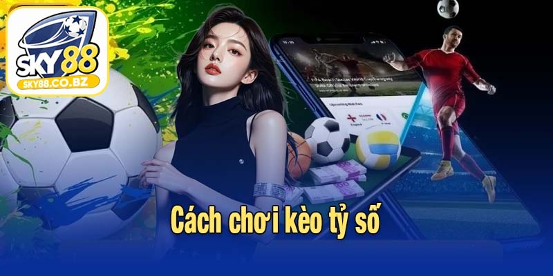Cách chơi kèo tỷ số