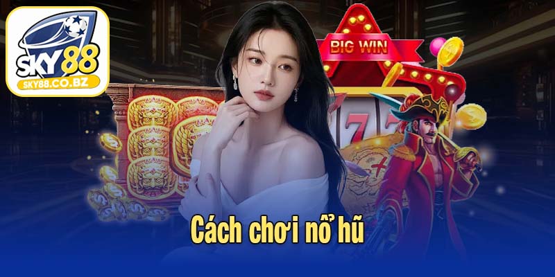 Cách chơi nổ hũ