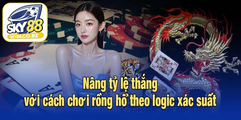 Nâng tỷ lệ thắng với cách chơi rồng hổ theo logic xác suất