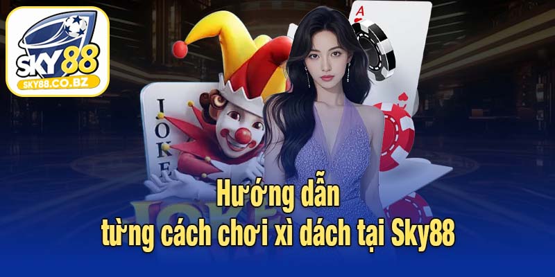 Hướng dẫn từng bước cách chơi xì dách tại Sky88