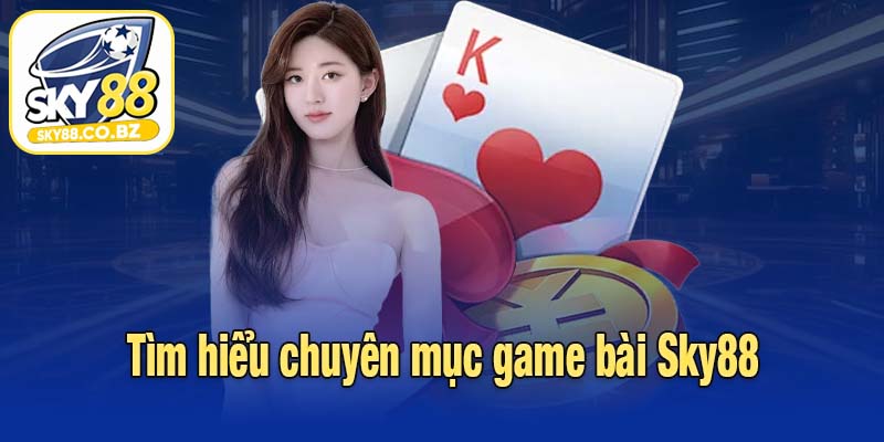 Tìm hiểu chuyên mục game bài Sky88