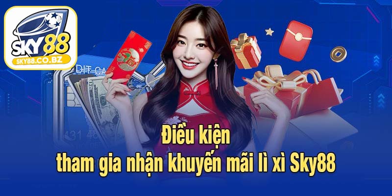 Điều kiện tham gia nhận khuyến mãi lì xì Sky88