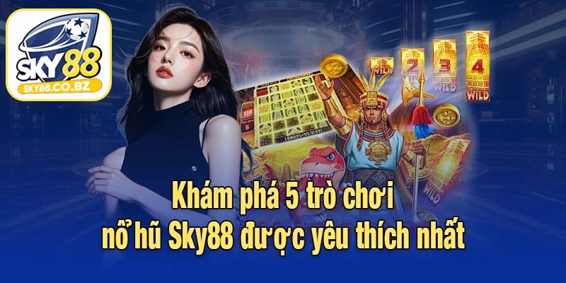 Khám phá 5 trò chơi nổ hũ Sky88 được yêu thích nhất