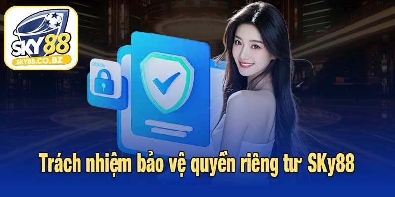 Trách nhiệm bảo vệ quyền riêng tư SKy88