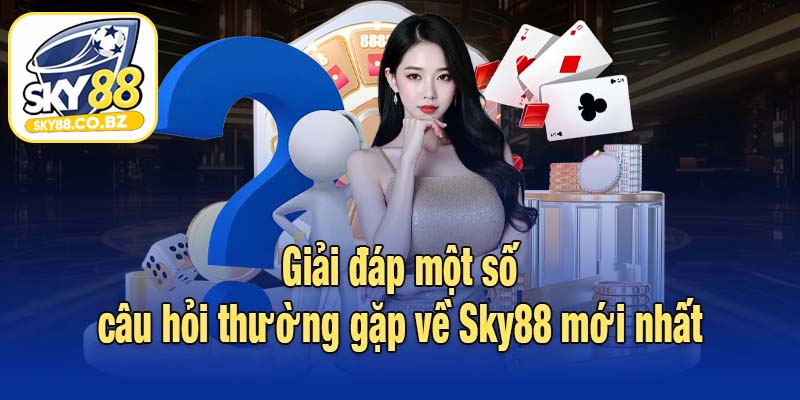 Giải đáp một số câu hỏi thường gặp về Sky88 mới nhất