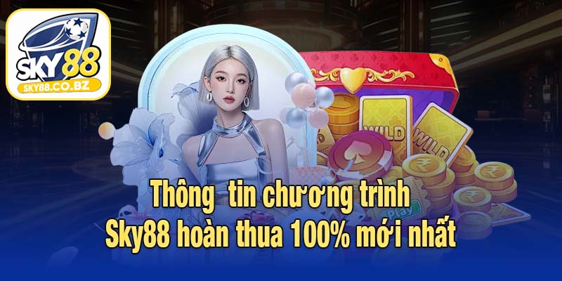 Thông  tin chương trình Sky88 hoàn thua 100% mới nhất