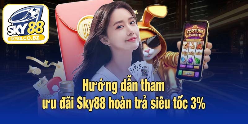 Hướng dẫn tham ưu đãi Sky88 hoàn trả siêu tốc 3%