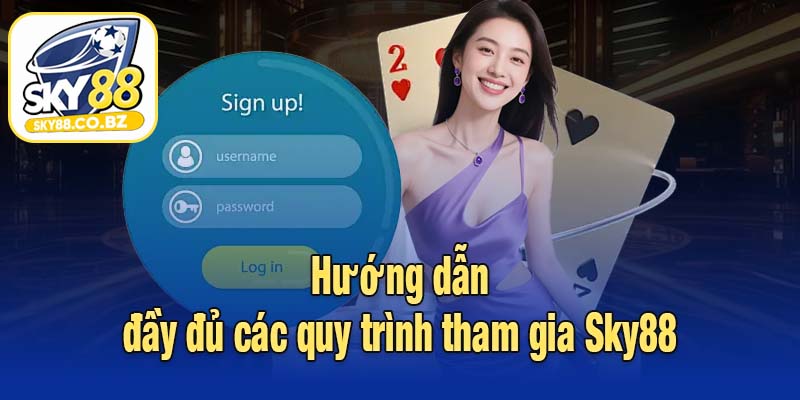 Hướng dẫn đầy đủ các quy trình tham gia Sky88