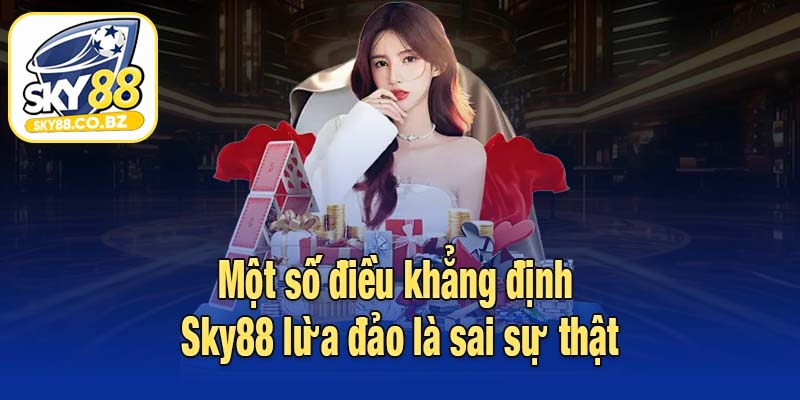 Một số điều khẳng định Sky88 lừa đảo là sai sự thật