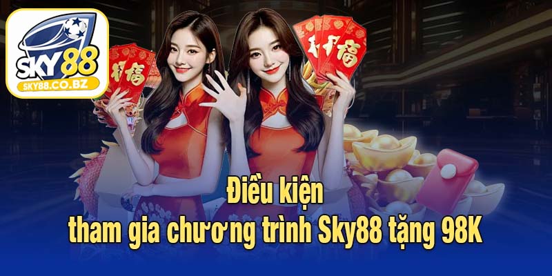 Điều kiện tham gia chương trình Sky88 tặng 98K
