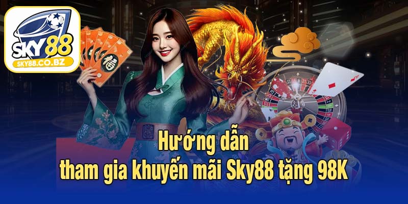 Hướng dẫn tham gia khuyến mãi Sky88 tặng 98K