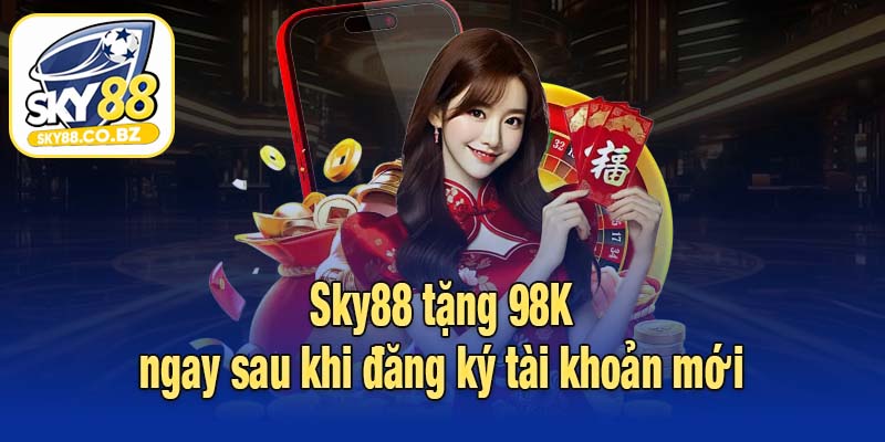 Sky88 tặng 98K ngay sau khi đăng ký tài khoản mới