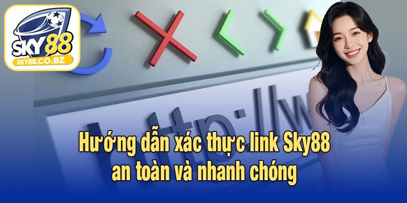 Hướng dẫn xác thực link Sky88 an toàn và nhanh chóng